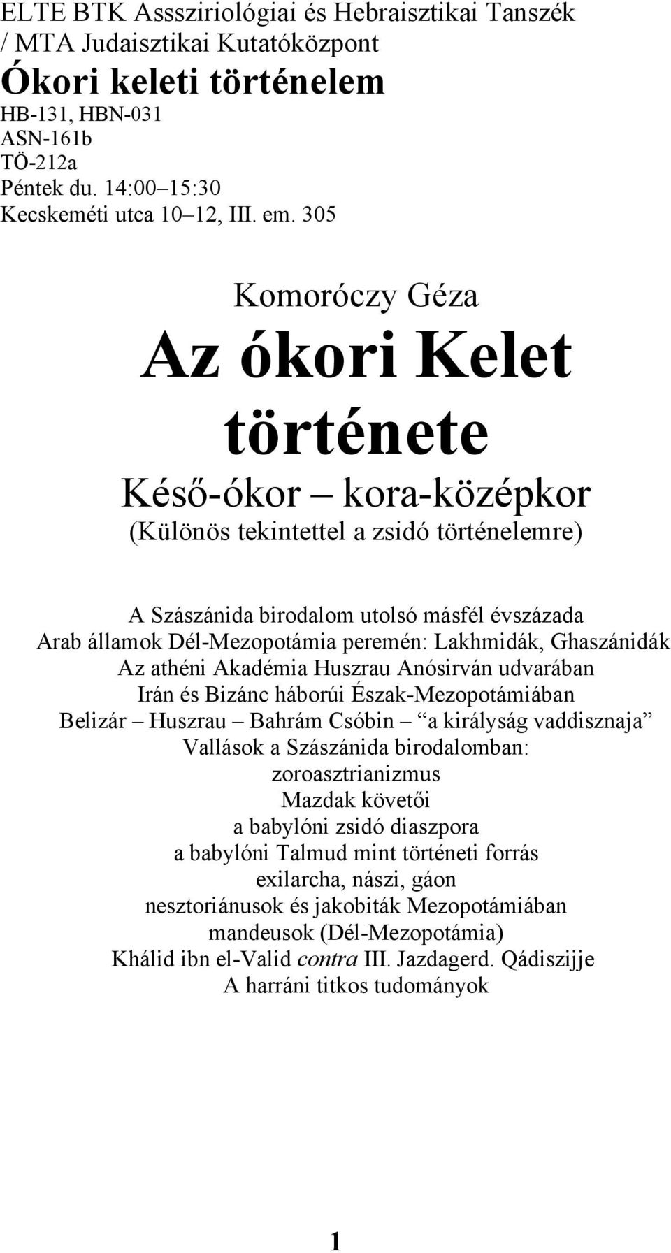 Lakhmidák, Ghaszánidák Az athéni Akadémia Huszrau Anósirván udvarában Irán és Bizánc háborúi Észak-Mezopotámiában Belizár Huszrau Bahrám Csóbin a királyság vaddisznaja Vallások a Szászánida