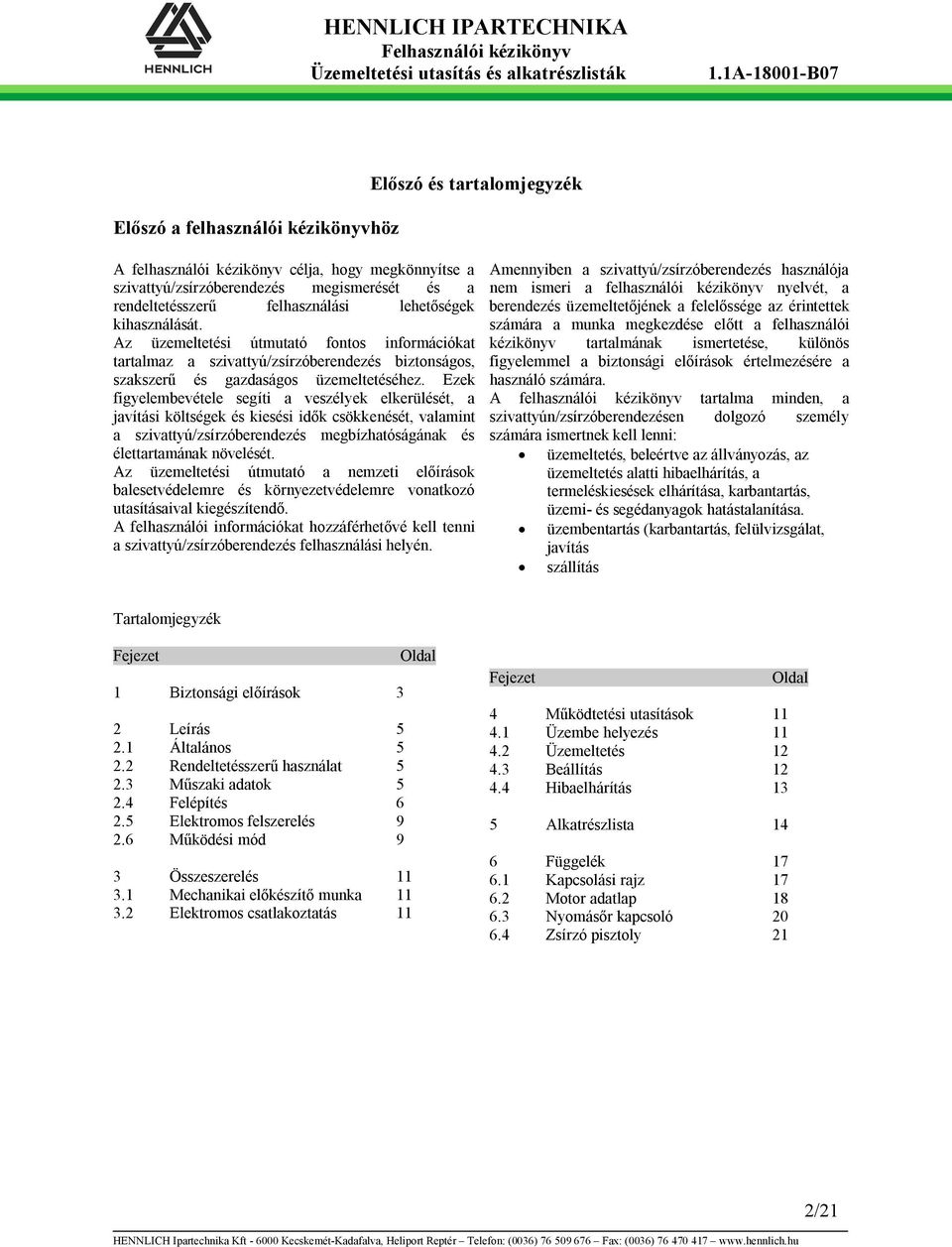 Ezek figyelembevétele segíti a veszélyek elkerülését, a javítási költségek és kiesési idők csökkenését, valamint a szivattyú/zsírzóberendezés megbízhatóságának és élettartamának növelését.