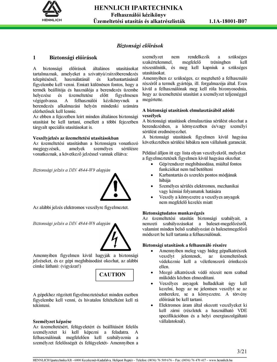 A felhasználói kézikönyvnek a berendezés alkalmazási helyén mindenki számára elérhetőnek kell lennie.