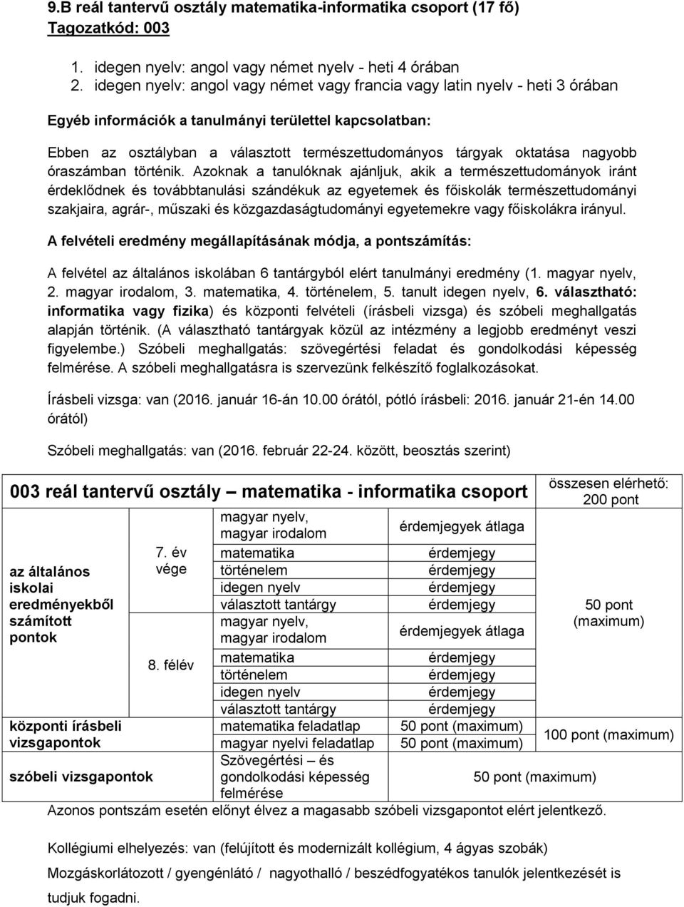 Azoknak a tanulóknak ajánljuk, akik a természettudományok iránt érdeklődnek és továbbtanulási szándékuk az egyetemek és főiskolák természettudományi szakjaira, agrár-, műszaki és közgazdaságtudományi