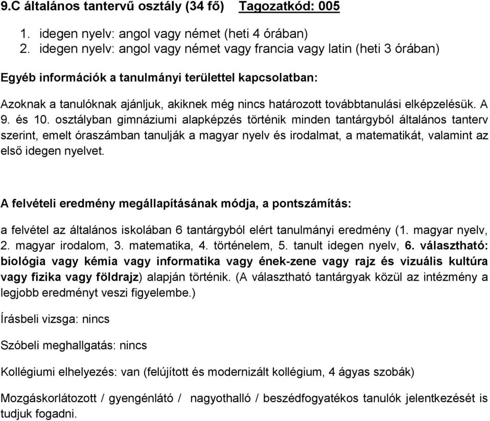 osztályban gimnáziumi alapképzés történik minden tantárgyból általános tanterv szerint, emelt óraszámban tanulják a magyar nyelv és irodalmat, a matematikát, valamint az első et.