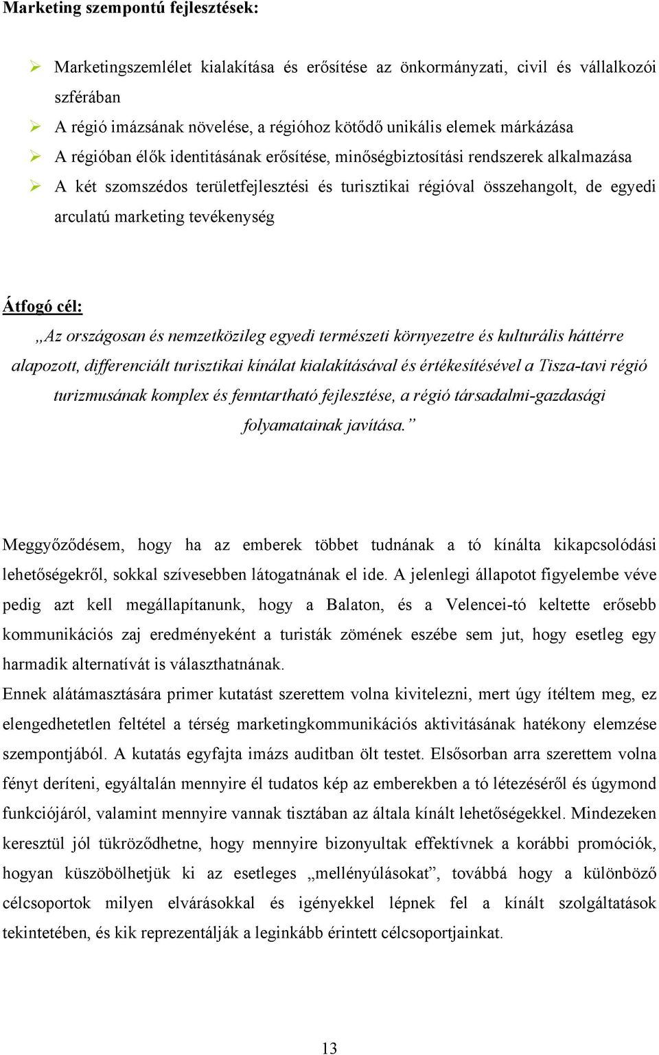 Átfogó cél: Az országosan és nemzetközileg egyedi természeti környezetre és kulturális háttérre alapozott, differenciált turisztikai kínálat kialakításával és értékesítésével a Tisza-tavi régió