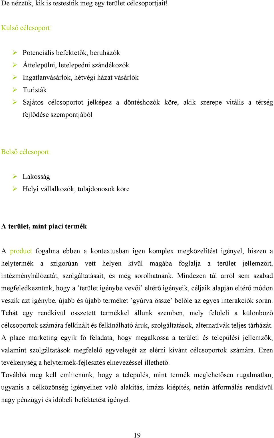 szerepe vitális a térség fejlődése szempontjából Belső célcsoport: Lakosság Helyi vállalkozók, tulajdonosok köre A terület, mint piaci termék A product fogalma ebben a kontextusban igen komplex