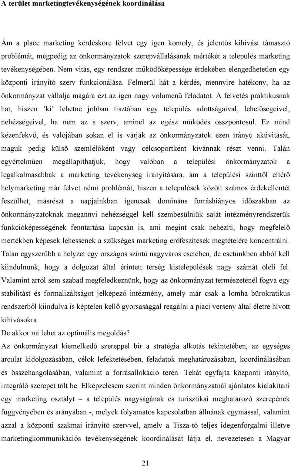 Felmerül hát a kérdés, mennyire hatékony, ha az önkormányzat vállalja magára ezt az igen nagy volumenű feladatot.