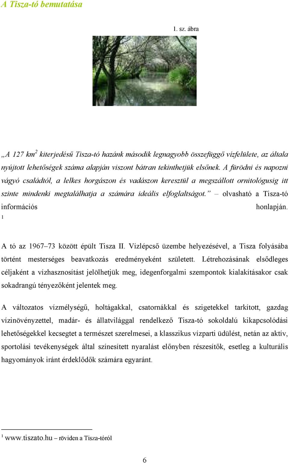olvasható a Tisza-tó információs honlapján. 1 A tó az 1967 73 között épült Tisza II. Vízlépcső üzembe helyezésével, a Tisza folyásába történt mesterséges beavatkozás eredményeként született.