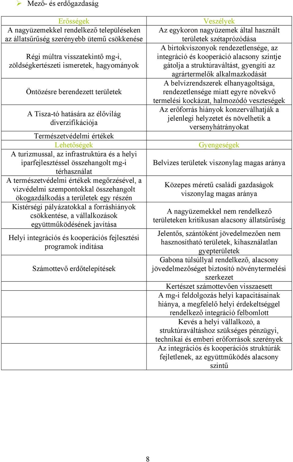 térhasználat A természetvédelmi értékek megőrzésével, a vízvédelmi szempontokkal összehangolt ökogazdálkodás a területek egy részén Kistérségi pályázatokkal a forráshiányok csökkentése, a