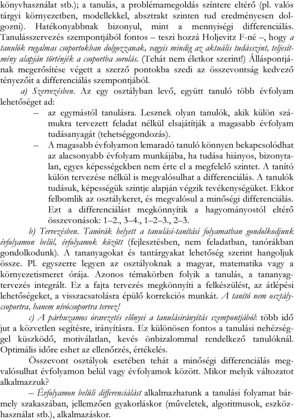 Tanulásszervezés szempontjából fontos teszi hozzá Holjevitz F-né, hogy a tanulók rugalmas csoportokban dolgozzanak, vagyis mindig az aktuális tudásszint, teljesítmény alapján történjék a csoportba