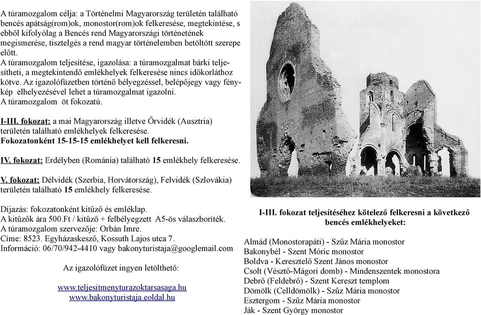 A túramozgalom teljesítése, igazolása: a túramozgalmat bárki teljesítheti, a megtekintendő emlékhelyek felkeresése nincs időkorláthoz kötve.