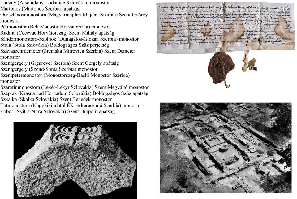 Szentgergely (Grgurevci Szerbia) Szent Gergely apátság Szentgergely (Szond-Sonta Szerbia) Szentpéter (Monostorszeg-Backi Monostor Szerbia) Szerafina (Lekér-Lekyr Szlovákia) Szent Megváltó
