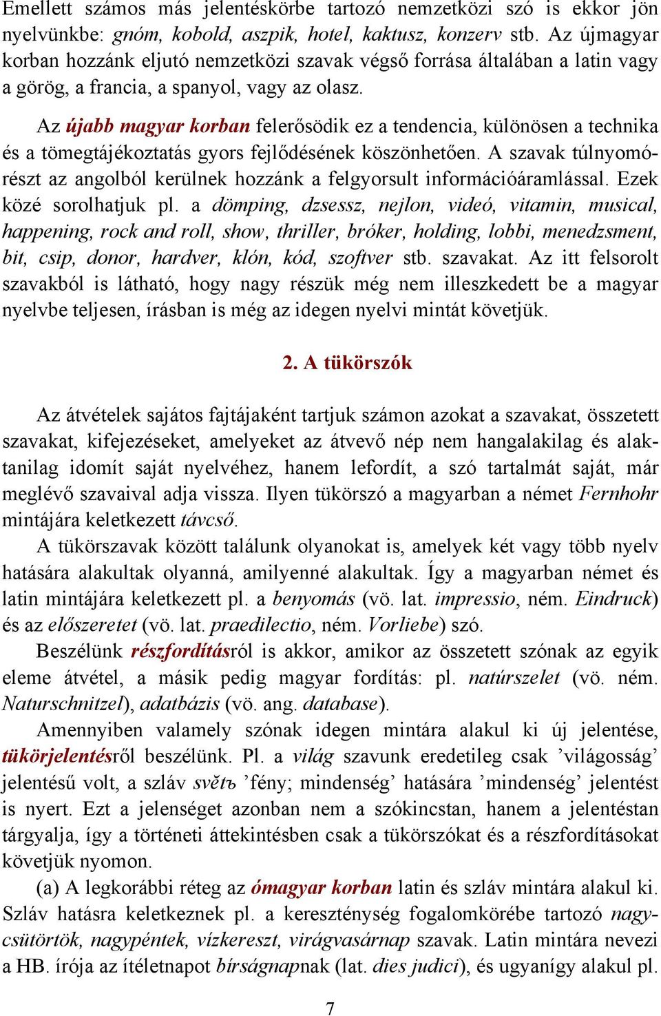 Az újabb magyar korban felerősödik ez a tendencia, különösen a technika és a tömegtájékoztatás gyors fejlődésének köszönhetően.