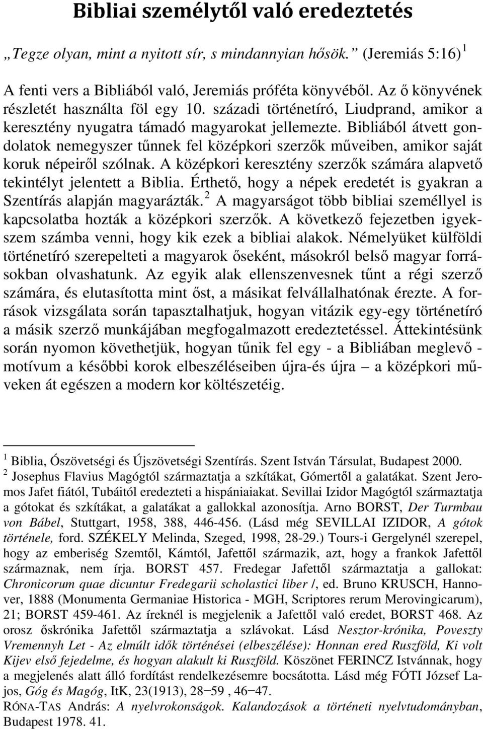 Bibliából átvett gondolatok nemegyszer tűnnek fel középkori szerzők műveiben, amikor saját koruk népeiről szólnak. A középkori keresztény szerzők számára alapvető tekintélyt jelentett a Biblia.