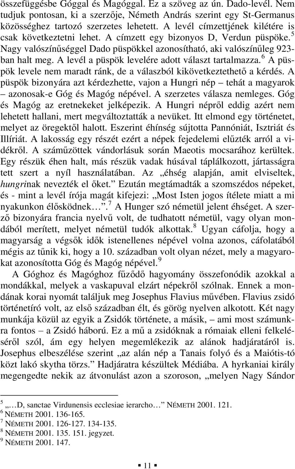 A levél a püspök levelére adott választ tartalmazza. 6 A püspök levele nem maradt ránk, de a válaszból kikövetkeztethető a kérdés.