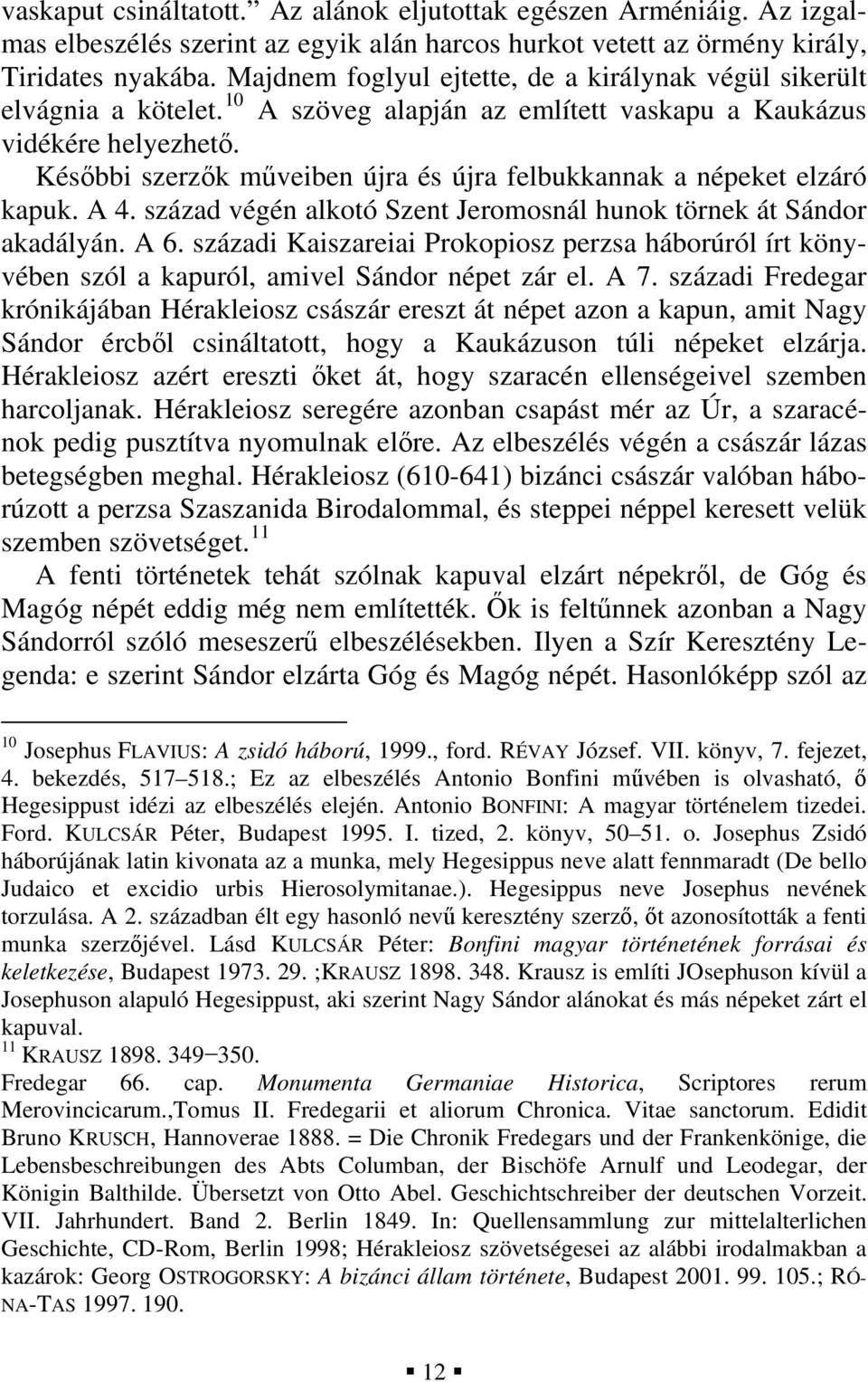Későbbi szerzők műveiben újra és újra felbukkannak a népeket elzáró kapuk. A 4. század végén alkotó Szent Jeromosnál hunok törnek át Sándor akadályán. A 6.