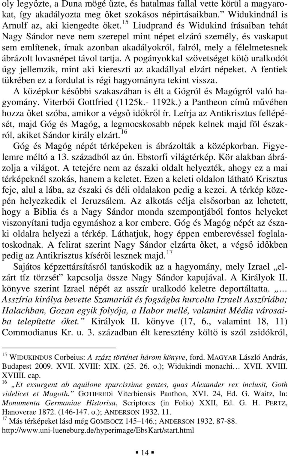 lovasnépet távol tartja. A pogányokkal szövetséget kötő uralkodót úgy jellemzik, mint aki kiereszti az akadállyal elzárt népeket. A fentiek tükrében ez a fordulat is régi hagyományra tekint vissza.