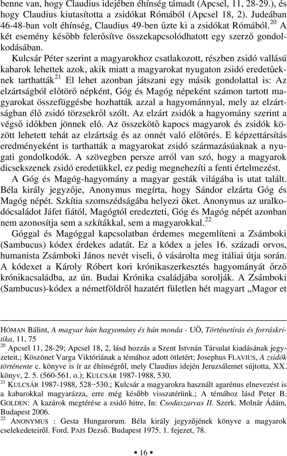 Kulcsár Péter szerint a magyarokhoz csatlakozott, részben zsidó vallású kabarok lehettek azok, akik miatt a magyarokat nyugaton zsidó eredetűeknek tarthatták 21 El lehet azonban játszani egy másik