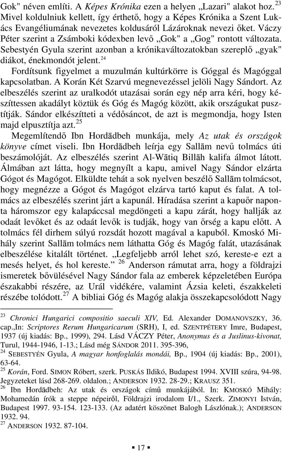 Váczy Péter szerint a Zsámboki kódexben levő Gok" a Gog" rontott változata. Sebestyén Gyula szerint azonban a krónikaváltozatokban szereplő gyak" diákot, énekmondót jelent.