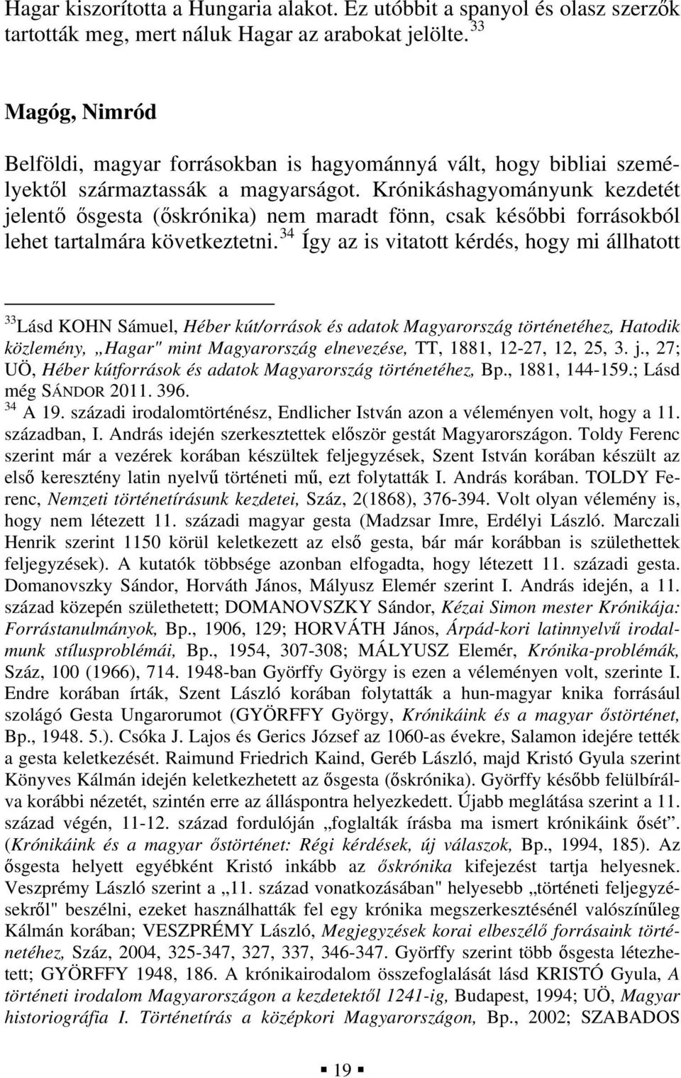 Krónikáshagyományunk kezdetét jelentő ősgesta (őskrónika) nem maradt fönn, csak későbbi forrásokból lehet tartalmára következtetni.