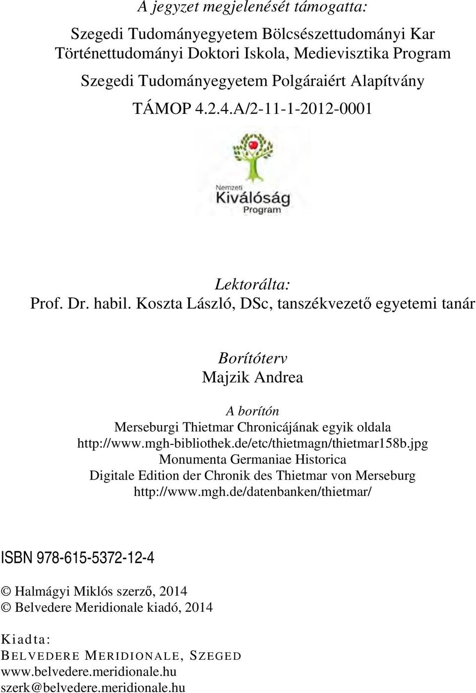 Koszta László, DSc, tanszékvezető egyetemi tanár Borítóterv Majzik Andrea A borítón Merseburgi Thietmar Chronicájának egyik oldala http://www.mgh-bibliothek.de/etc/thietmagn/thietmar158b.