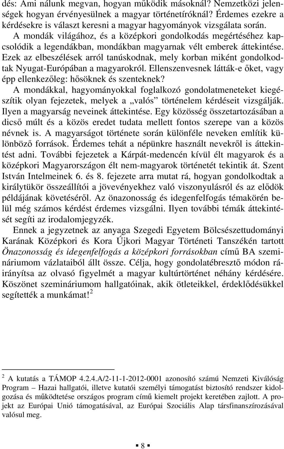 A mondák világához, és a középkori gondolkodás megértéséhez kapcsolódik a legendákban, mondákban magyarnak vélt emberek áttekintése.