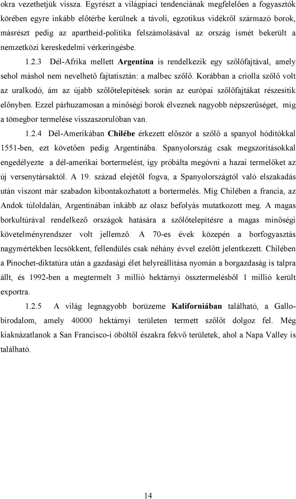 ország ismét bekerült a nemzetközi kereskedelmi vérkeringésbe. 1.2.3 Dél-Afrika mellett Argentína is rendelkezik egy szőlőfajtával, amely sehol máshol nem nevelhető fajtatisztán: a malbec szőlő.