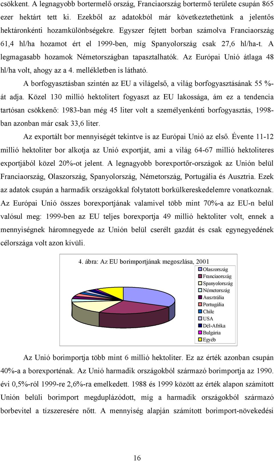 Az Európai Unió átlaga 48 hl/ha volt, ahogy az a 4. mellékletben is látható. A borfogyasztásban szintén az EU a világelső, a világ borfogyasztásának 55 %- át adja.