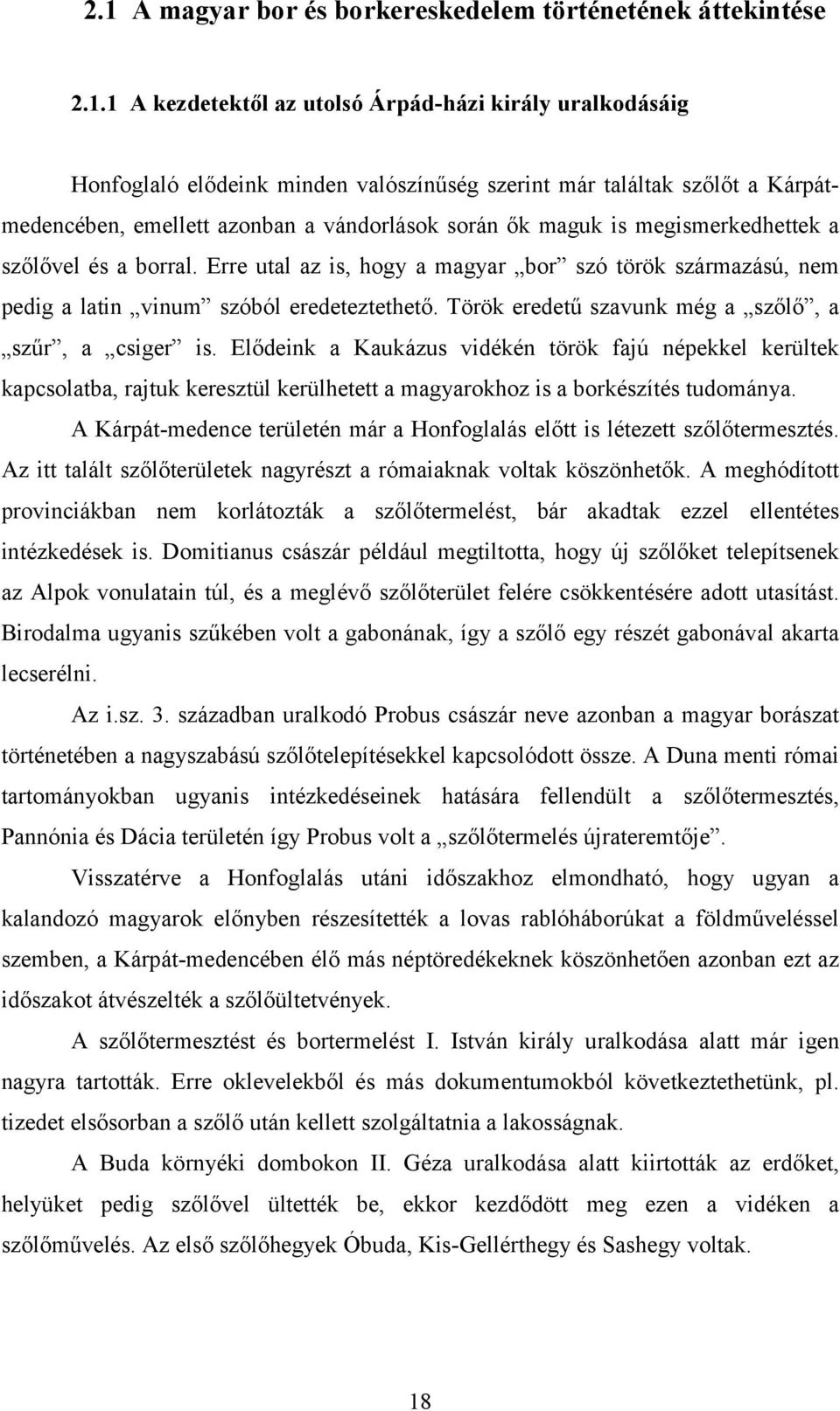 Erre utal az is, hogy a magyar bor szó török származású, nem pedig a latin vinum szóból eredeteztethető. Török eredetű szavunk még a szőlő, a szűr, a csiger is.