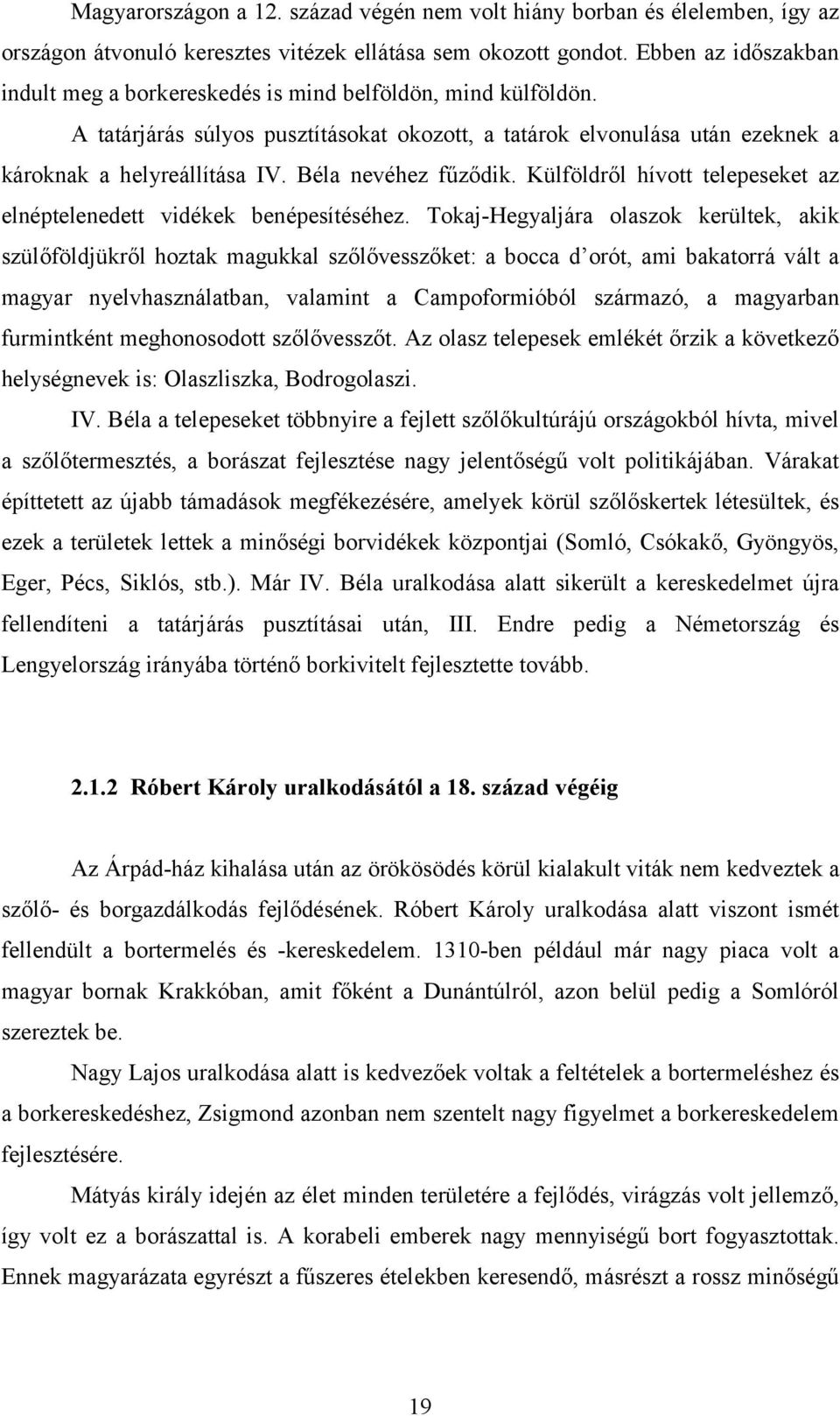 Béla nevéhez fűződik. Külföldről hívott telepeseket az elnéptelenedett vidékek benépesítéséhez.