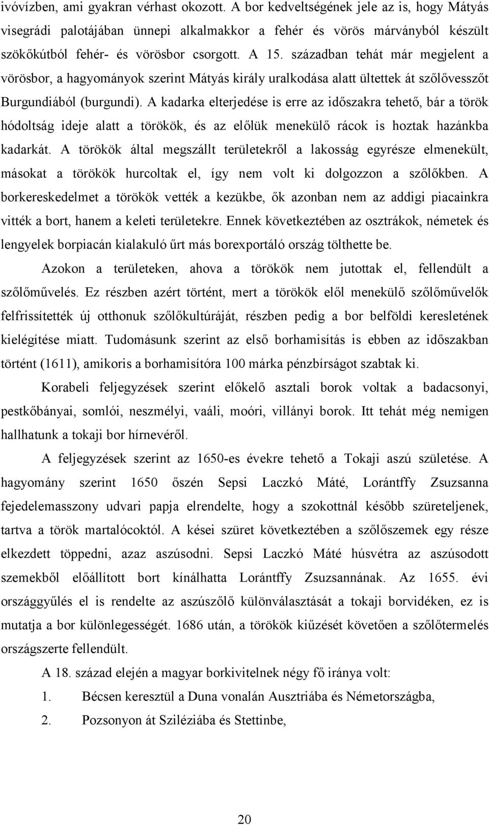 században tehát már megjelent a vörösbor, a hagyományok szerint Mátyás király uralkodása alatt ültettek át szőlővesszőt Burgundiából (burgundi).