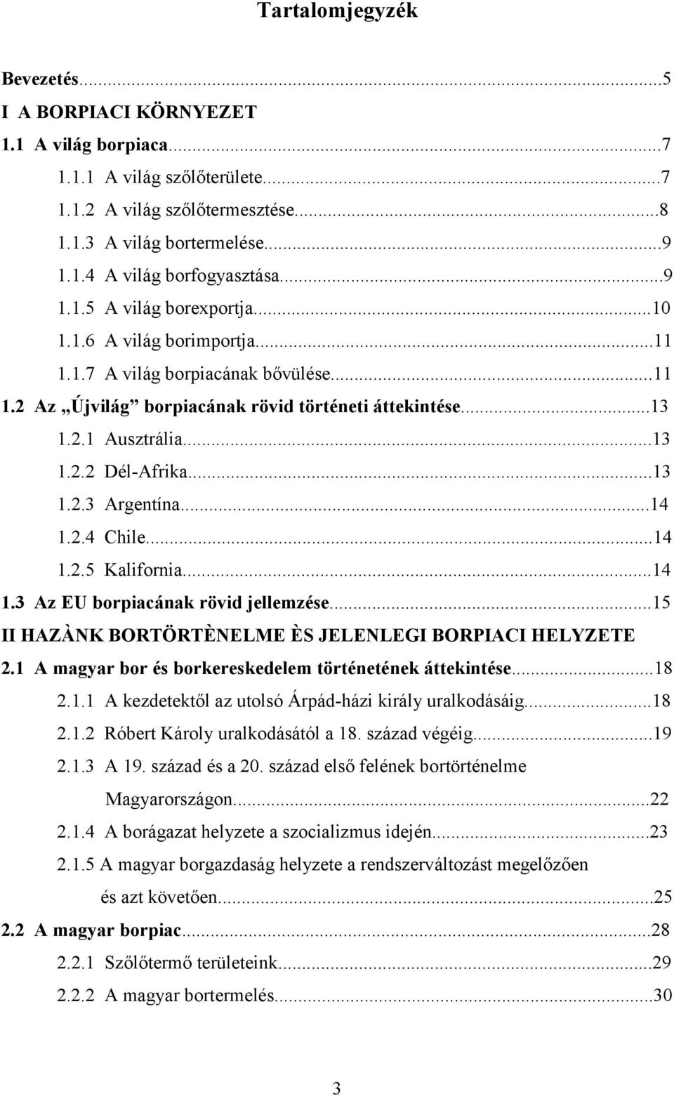 ..13 1.2.3 Argentína...14 1.2.4 Chile...14 1.2.5 Kalifornia...14 1.3 Az EU borpiacának rövid jellemzése...15 II HAZÀNK BORTÖRTÈNELME ÈS JELENLEGI BORPIACI HELYZETE 2.