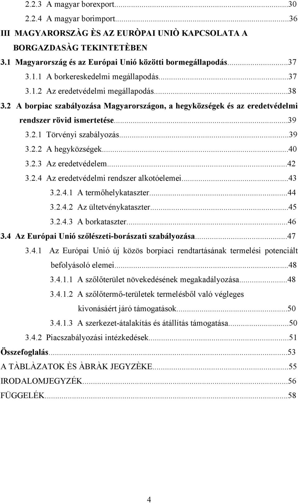 ..39 3.2.2 A hegyközségek...40 3.2.3 Az eredetvédelem...42 3.2.4 Az eredetvédelmi rendszer alkotóelemei...43 3.2.4.1 A termőhelykataszter...44 3.2.4.2 Az ültetvénykataszter...45 3.2.4.3 A borkataszter.
