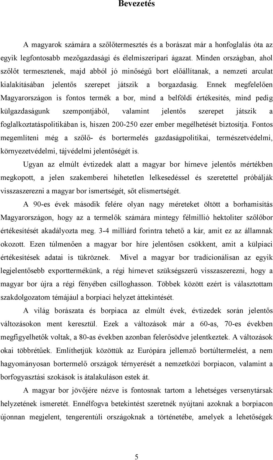 Ennek megfelelően Magyarországon is fontos termék a bor, mind a belföldi értékesítés, mind pedig külgazdaságunk szempontjából, valamint jelentős szerepet játszik a foglalkoztatáspolitikában is,