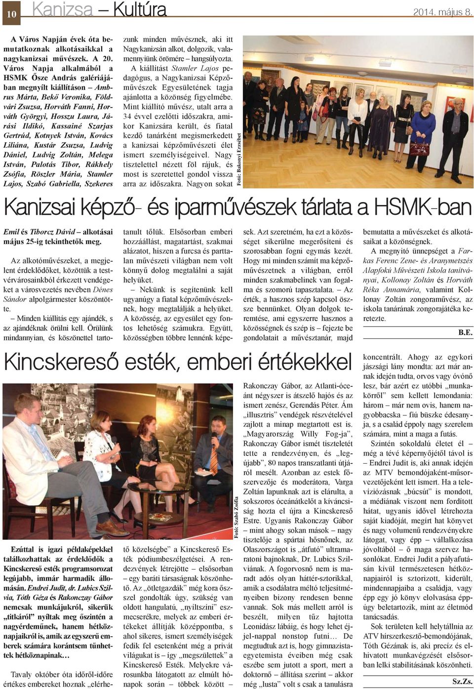 Gertrúd, Kotnyek István, Kovács Liliána, Kustár Zsuzsa, Ludvig Dániel, Ludvig Zoltán, Melega István, Palotás Tibor, Rákhely Zsófia, Röszler Mária, Stamler Lajos, Szabó Gabriella, Szekeres Emil és