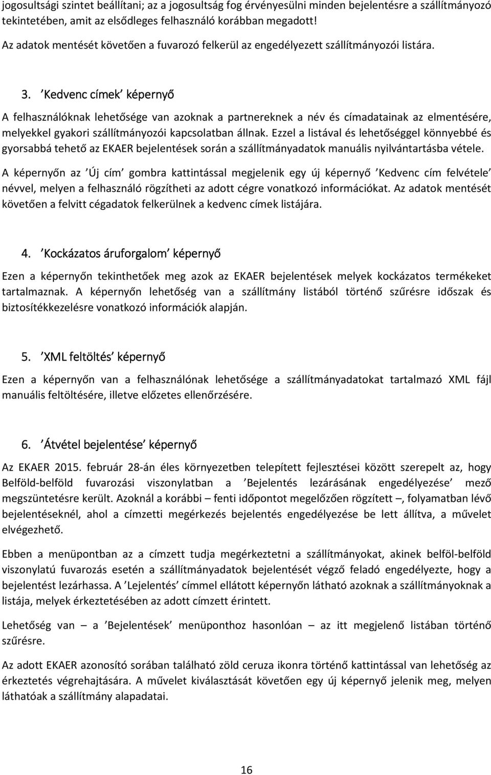 Kedvenc címek képernyő A felhasználóknak lehetősége van azoknak a partnereknek a név és címadatainak az elmentésére, melyekkel gyakori szállítmányozói kapcsolatban állnak.