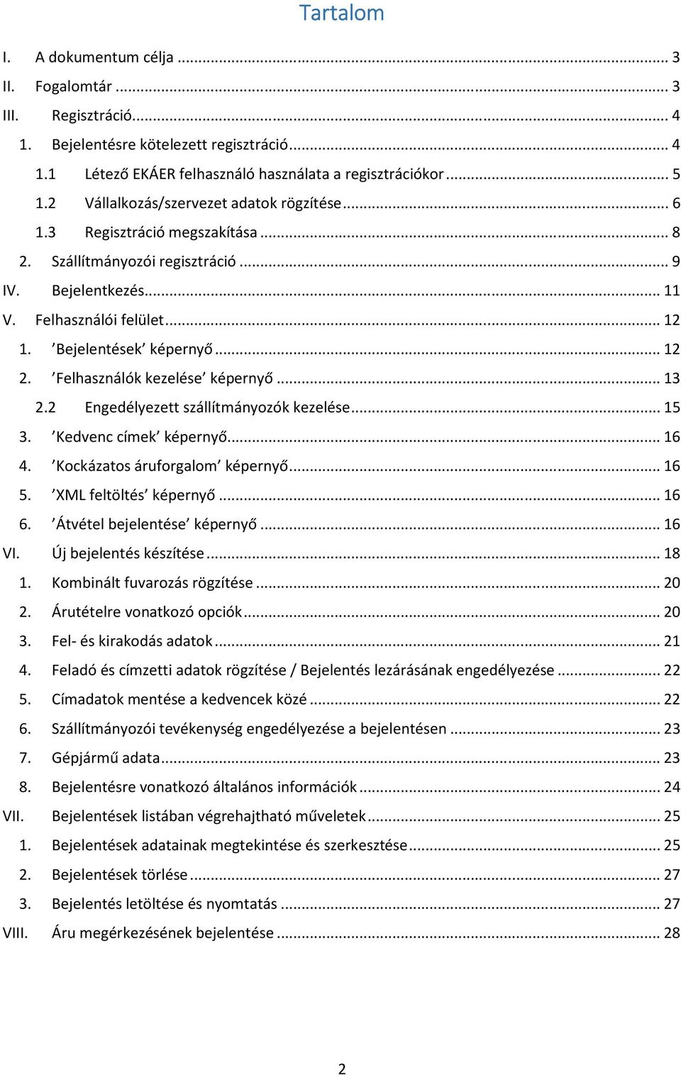 .. 12 2. Felhasználók kezelése képernyő... 13 2.2 Engedélyezett szállítmányozók kezelése... 15 3. Kedvenc címek képernyő... 16 4. Kockázatos áruforgalom képernyő... 16 5. XML feltöltés képernyő... 16 6.