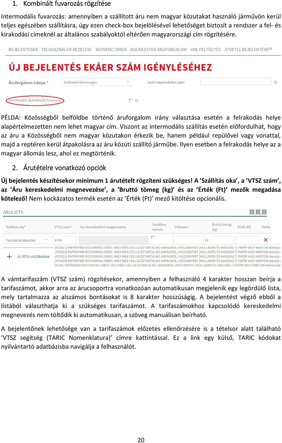 PÉLDA: Közösségből belföldbe történő áruforgalom irány választása esetén a felrakodás helye alapértelmezetten nem lehet magyar cím.