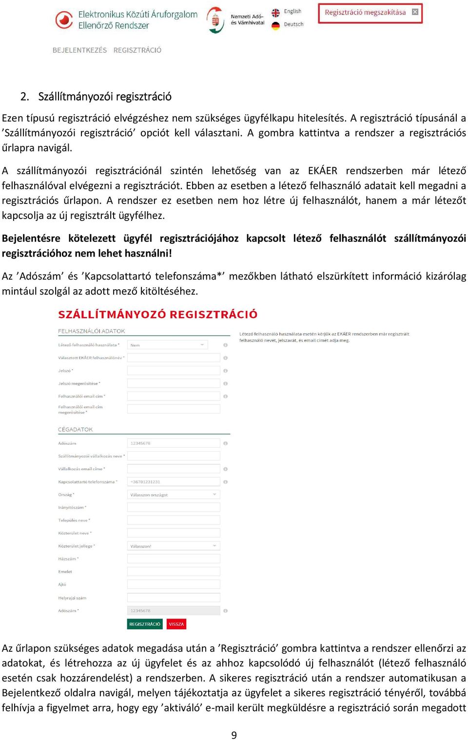 Ebben az esetben a létező felhasználó adatait kell megadni a regisztrációs űrlapon. A rendszer ez esetben nem hoz létre új felhasználót, hanem a már létezőt kapcsolja az új regisztrált ügyfélhez.