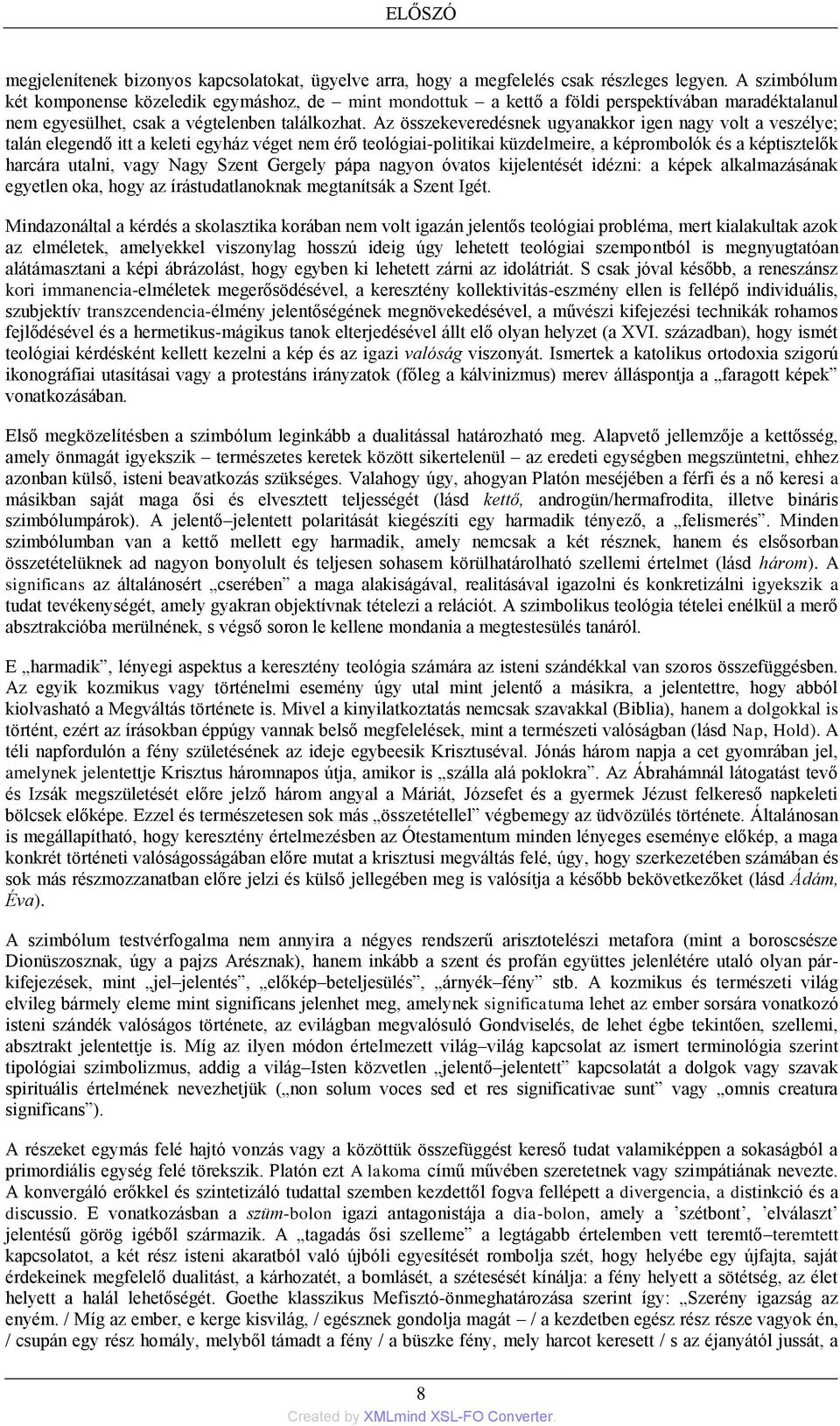 Az összekeveredésnek ugyanakkor igen nagy volt a veszélye; talán elegendő itt a keleti egyház véget nem érő teológiai-politikai küzdelmeire, a képrombolók és a képtisztelők harcára utalni, vagy Nagy