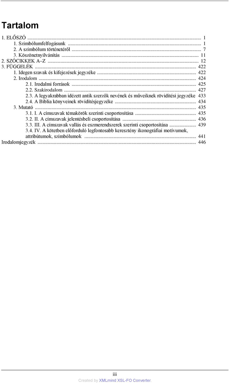 A legyakrabban idézett antik szerzők nevének és műveiknek rövidítési jegyzéke 433 2.4. A Biblia könyveinek rövidítésjegyzéke... 434 3. Mutató... 435 3.1. I.