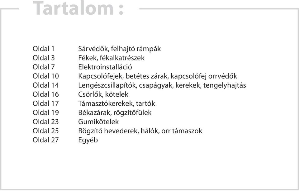 zárak, kapcsolófej orrvédők Lengészcsillapítók, csapágyak, kerekek, tengelyhajtás Csörlők, kötelek