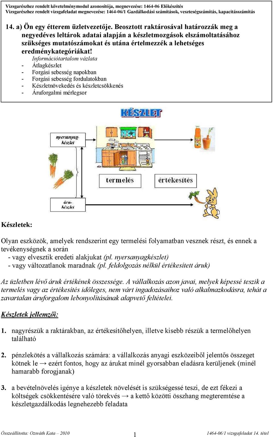 Beosztott raktárosával határozzák meg a negyedéves leltárok adatai alapján a készletmozgások elszámoltatásához szükséges mutatószámokat és utána értelmezzék a lehetséges eredménykategóriákat!