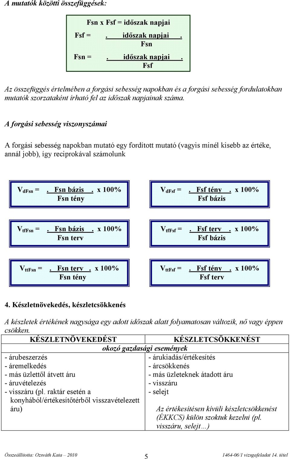 A forgási sebesség viszonyszámai A forgási sebesség napokban mutató egy fordított mutató (vagyis minél kisebb az értéke, annál jobb), így reciprokával számolunk V dfsn =. Fsn bázis.