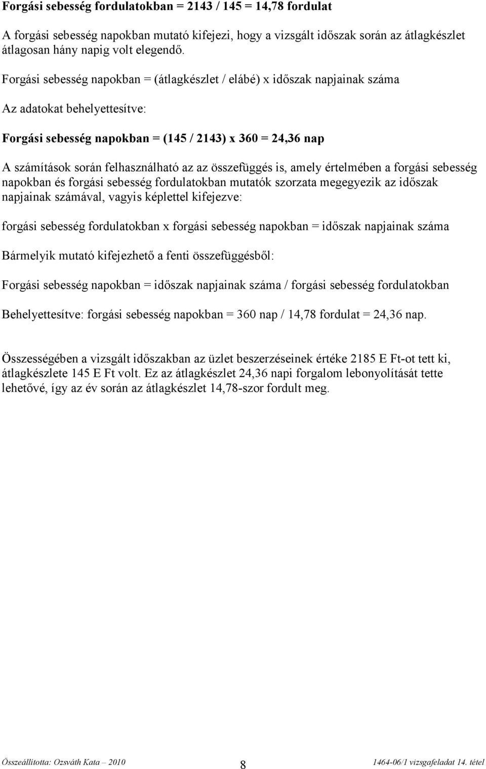 az az összefüggés is, amely értelmében a forgási sebesség napokban és forgási sebesség fordulatokban mutatók szorzata megegyezik az időszak napjainak számával, vagyis képlettel kifejezve: forgási