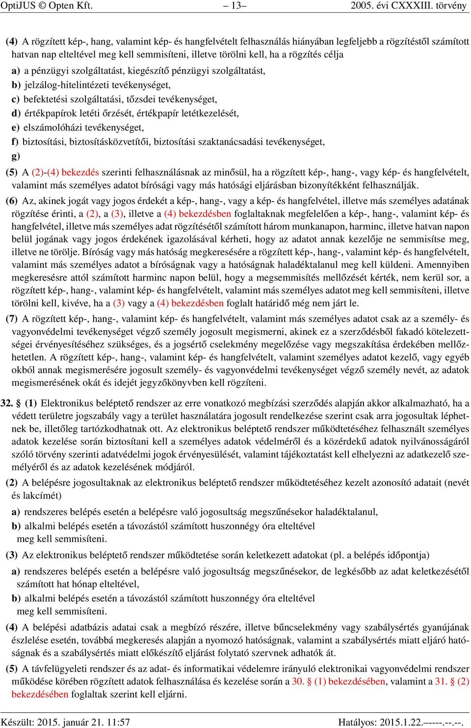 rögzítés célja a) a pénzügyi szolgáltatást, kiegészítő pénzügyi szolgáltatást, b) jelzálog-hitelintézeti tevékenységet, c) befektetési szolgáltatási, tőzsdei tevékenységet, d) értékpapírok letéti