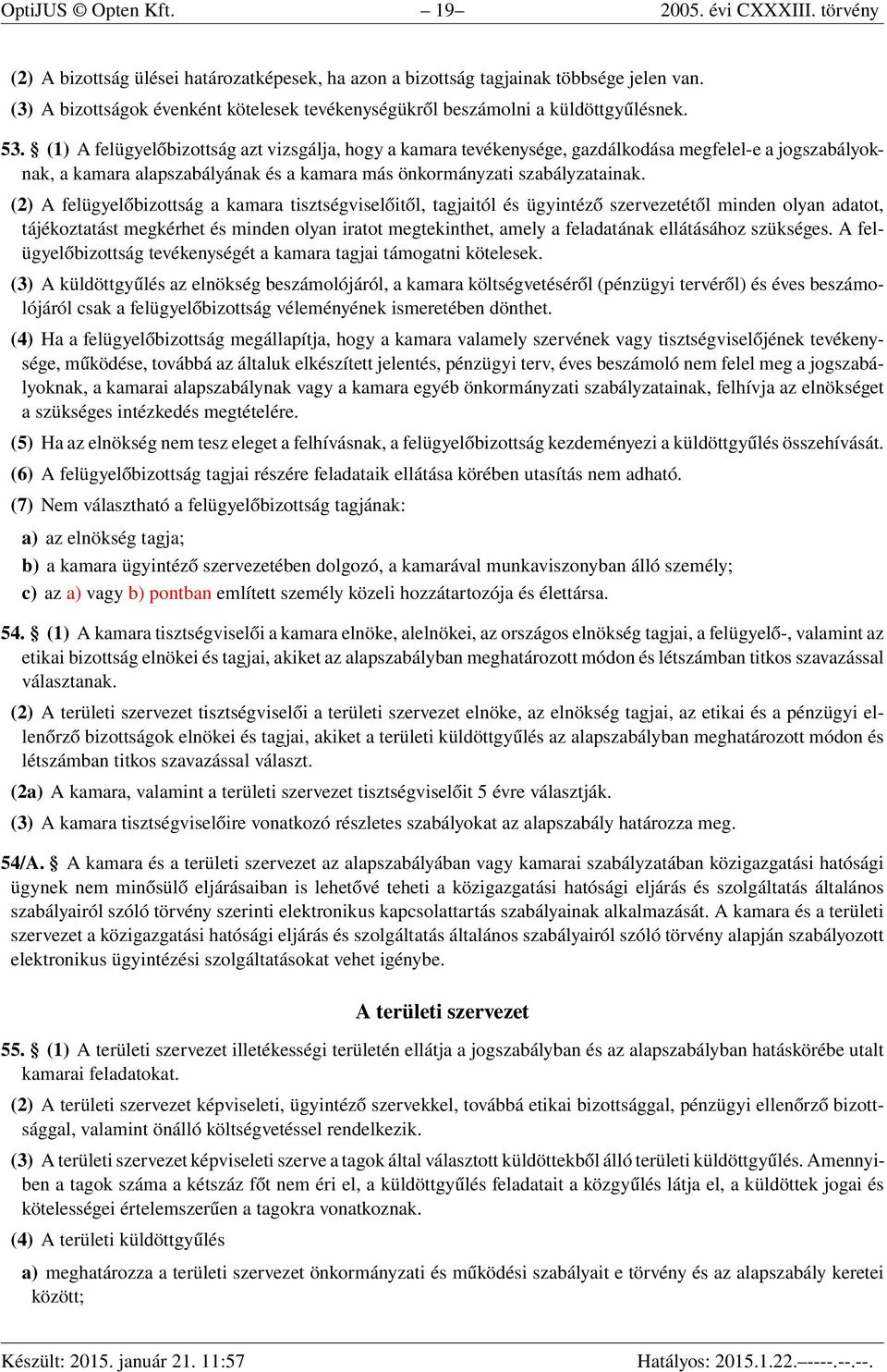 (1) A felügyelőbizottság azt vizsgálja, hogy a kamara tevékenysége, gazdálkodása megfelel-e a jogszabályoknak, a kamara alapszabályának és a kamara más önkormányzati szabályzatainak.