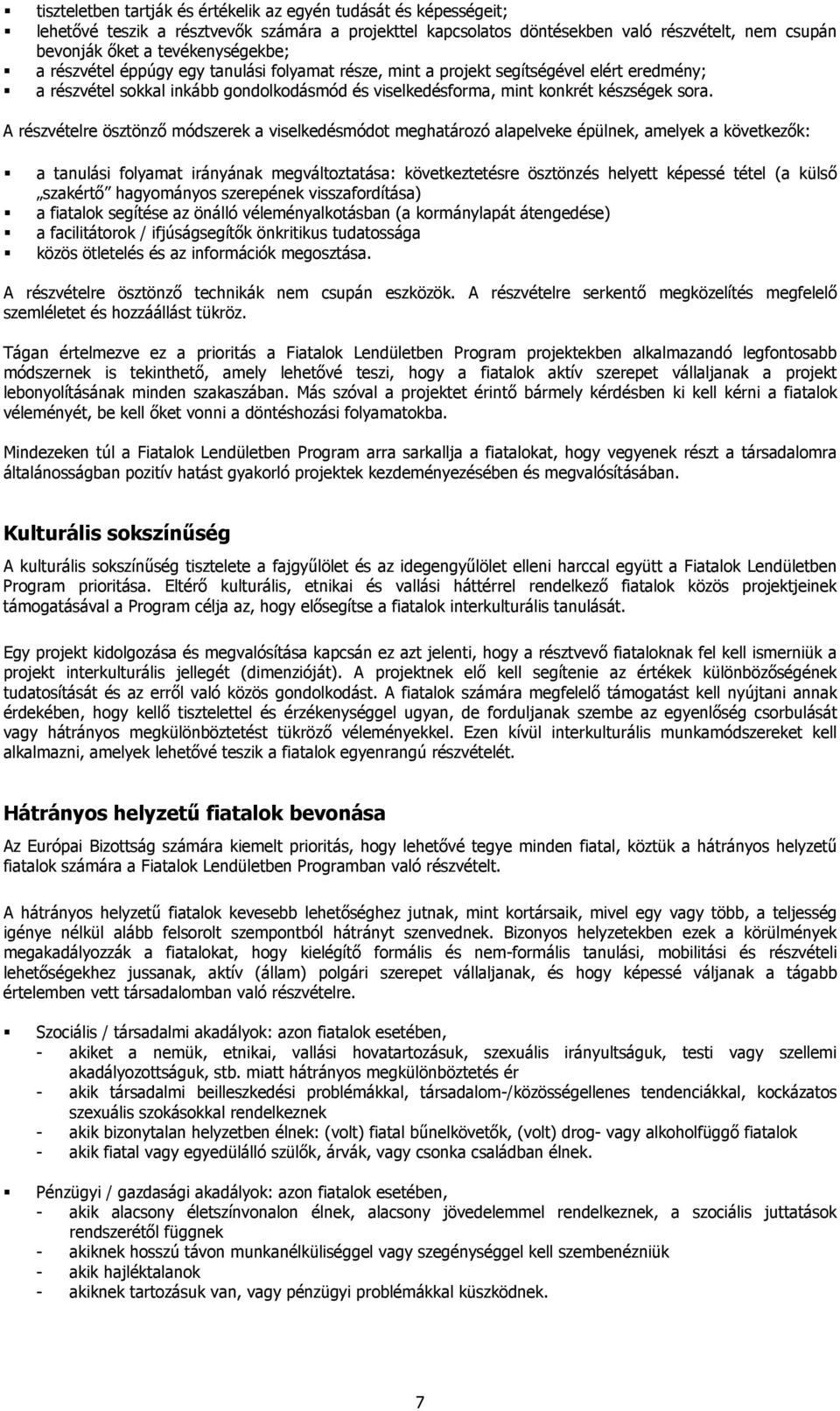 A részvételre ösztönző módszerek a viselkedésmódot meghatározó alapelveke épülnek, amelyek a következők: a tanulási folyamat irányának megváltoztatása: következtetésre ösztönzés helyett képessé tétel