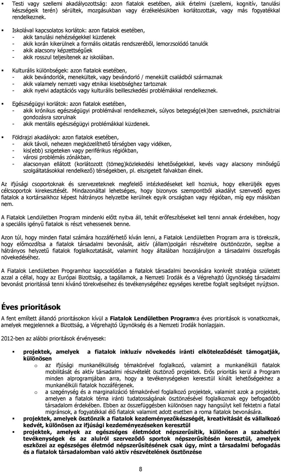 Iskolával kapcsolatos korlátok: azon fiatalok esetében, - akik tanulási nehézségekkel küzdenek - akik korán kikerülnek a formális oktatás rendszeréből, lemorzsolódó tanulók - akik alacsony