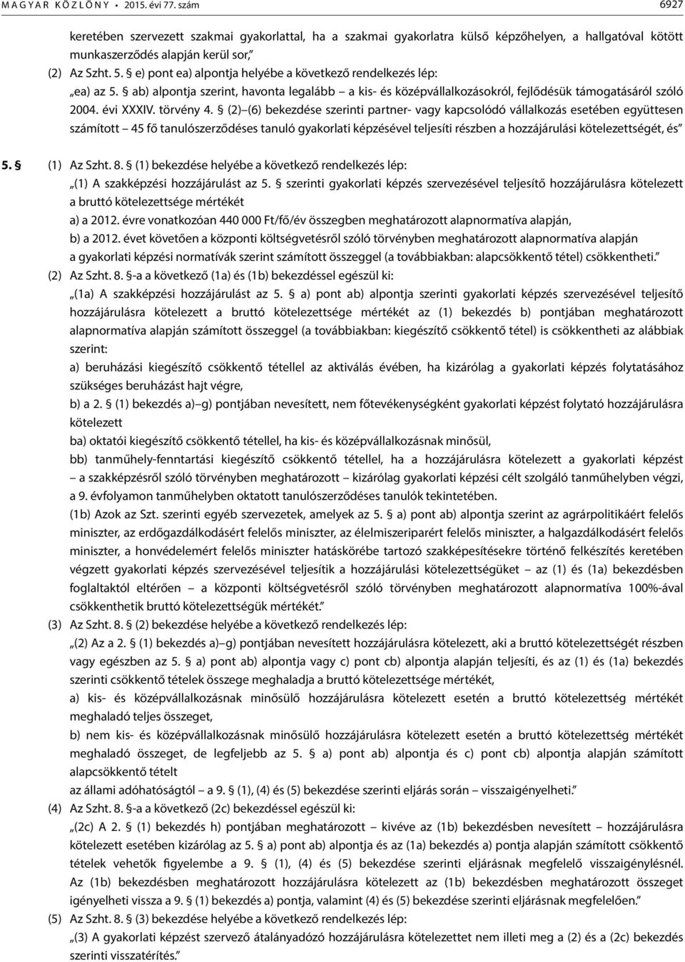 (2) (6) bekezdése szerinti partner- vagy kapcsolódó vállalkozás esetében együttesen számított 45 fő tanulószerződéses tanuló gyakorlati képzésével teljesíti részben a hozzájárulási kötelezettségét,