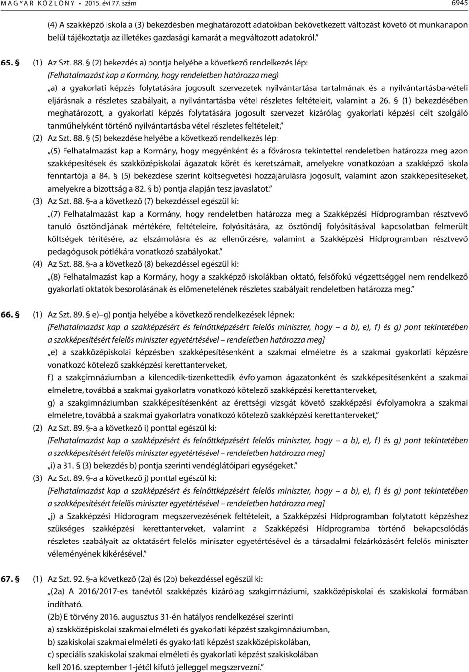 (2) bekezdés a) pontja helyébe a következő rendelkezés lép: (Felhatalmazást kap a Kormány, hogy rendeletben határozza meg) a) a gyakorlati képzés folytatására jogosult szervezetek nyilvántartása