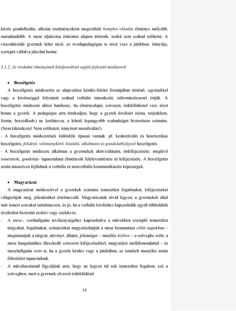 Az irodalmi élményének kiteljesedését segítő fejlesztő módszerek Beszélgetés A beszélgetés módszerén az alapvetően kérdés-felelet formájában történő, egyénekkel vagy a közösséggel folytatott szabad