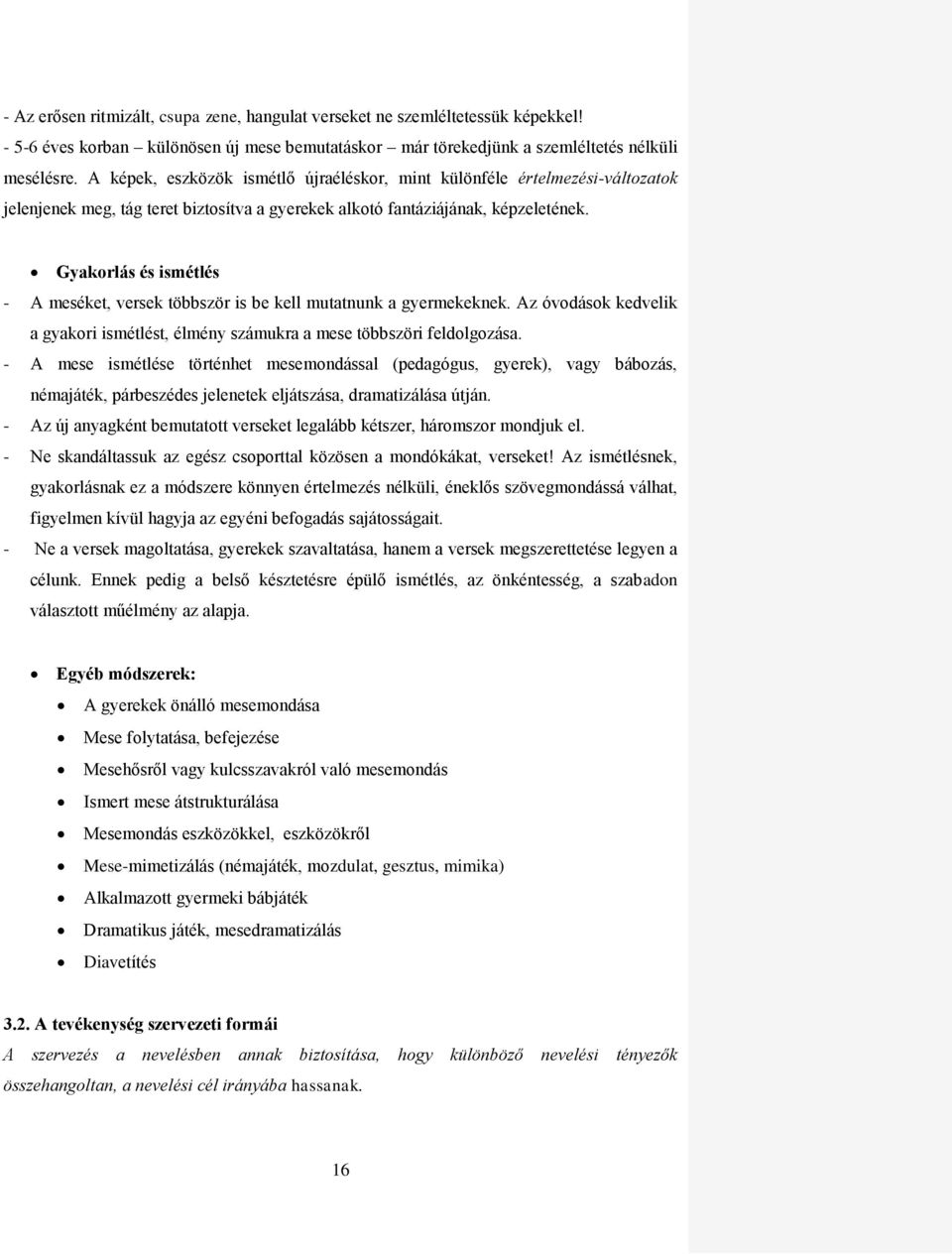 Gyakorlás és ismétlés - A meséket, versek többször is be kell mutatnunk a gyermekeknek. Az óvodások kedvelik a gyakori ismétlést, élmény számukra a mese többszöri feldolgozása.